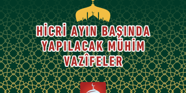 HİCRİ AYIN BAŞINDA YAPILACAK MÜHİM VAZİFELER